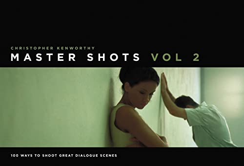 Master Shots, Volume 2: 100 Ways to Shoot Great Dialogue Scenes